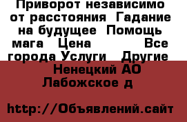 Приворот независимо от расстояния. Гадание на будущее. Помощь мага › Цена ­ 2 000 - Все города Услуги » Другие   . Ненецкий АО,Лабожское д.